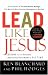 Lead Like Jesus: Lessons from the Greatest Leadership Role Model of All Time