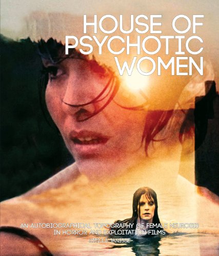 House of Psychotic Women: An Autobiographical Topography of Female Neurosis in Horror and Exploitation Films
