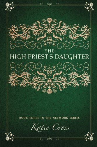 The High Priest's Daughter (The Network Series) (Volume 3)
 By Katie Cross