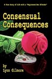 Consensual Consequences: A True Story of Life with a \"Registered Sex Offender\"