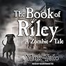 The Book of Riley: A Zombie Tale