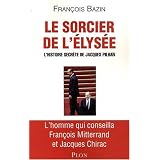 Le sorcier de l'Elys�e : L'histoire secr�te de Jacques Pilhanpar Fran�ois Bazin