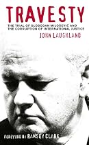 Travesty: The Trial of Slobodan Milosevic and the Corruption of International Justice