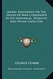 Moral Philosophy or the Duties of Man Considered in His Individual, Domestic and Social Capacities