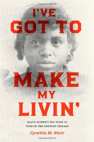 I've Got to Make My Livin': Black Women's Sex Work in Turn-of-the-Century Chicago (Historical Studies of Urban America)