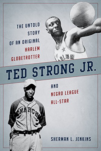 Ted Strong Jr.: The Untold Story of an Original Harlem Globetrotter and Negro League All-Star