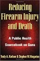Reducing Firearm Injury and Death: A Public Health Sourcebook on Guns