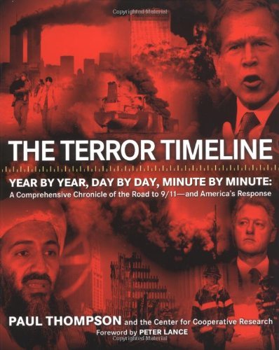 The Terror Timeline: Year by Year, Day by Day, Minute by Minute: A Comprehensive Chronicle of the Road to 9/11--and America's Response [Paperback] [2004] (Author) Paul Thompson, Peter Lance