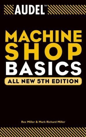 Audel Machine Shop Basics (Audel Technical Trades Series) by Miller, Rex, Miller, Mark Richard All New 5th (fifth) (2004) Paperback