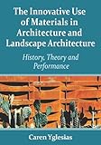 The innovative use of materials in architecture and landscape architecture : history, theory and performance