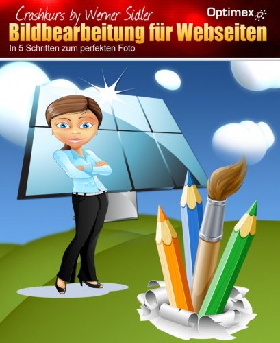 Bildbearbeitung für Webseiten: In 5 Schritten zum perfekten Foto (German Edition)