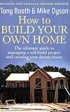 How to Build Your Own Home: The Ultimate Guide to Managing a Self-build Project and Creating Your Dream House