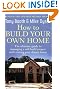How to Build Your Own Home: The Ultimate Guide to Managing a Self-build Project and Creating Your Dream House