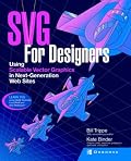 SVG For Designers: Using Scalable Vector Graphics in Next-Generation Web Sites