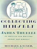 Collecting Himself: James Thurber on Writing and Writers, Humor and Himself