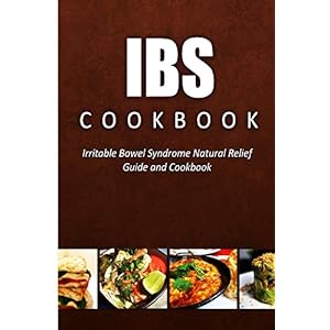 IBS Cookbook: Irritable Bowel Syndrome Natural Relief Guide and Cookbook