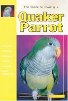 The Guide to Owning a Quaker Parrot (Guide to Owning)