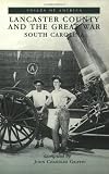 Lancaster County and The Great War (SC) (Voices of America)