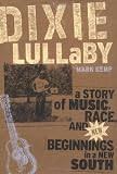 Dixie Lullaby: A Story of Music Race and New Beginnings in a New South