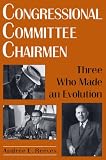 Congressional Committee Chairmen: Three Who Made an Evolution (Comparative legislative studies)