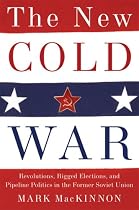 The New Cold War: Revolutions, Rigged Elections, and Pipeline Politics in the Former Soviet Union The New Cold War: Revolutions, Rigged Elections, and Pipeline Politics in the Former Soviet Union By Mark Mackinnon - £9.39