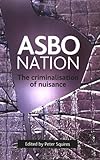 ASBO nation : the criminalisation of nuisance