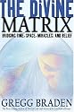 The Divine Matrix: Bridging Time, Space, Miracles, and Belief