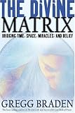 The Divine Matrix: Bridging Time, Space, Miracles, and Belief