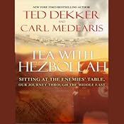 Tea with Hezbollah: Sitting at the Enemies' Table - Our Journey Through the Middle East | [Ted Dekker, Carl Medearis]