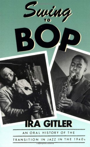 Swing to Bop: An Oral History of the Transition in Jazz in the 1940s