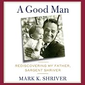 A Good Man: Rediscovering My Father, Sargent Shriver | [Mark Shriver]