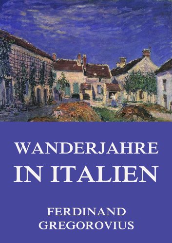 Wanderjahre in Italien: Vollständige Ausgabe (German Edition)