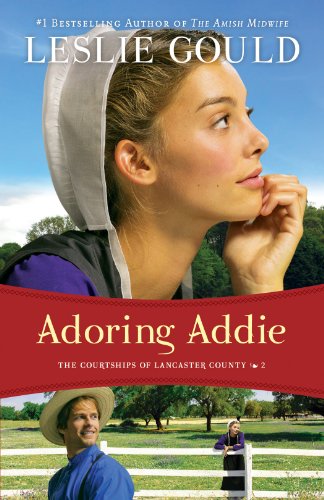 Adoring Addie (The Courtships of Lancaster County, Book 2), by Leslie Gould Adoring Addie (The Courtships of Lancaster County, Book 2), by Leslie Gould