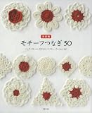 決定版　モチーフつなぎ　50―バッグ、ストール、ひざかけ、マフラー、クッションなど