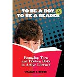 To be a Boy, to be a Reader: Engaging Teen and Preteen Boys in Active Literacy