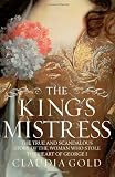 King's Mistress: The True and Scandalous Story of the Woman Who Stole the Heart of George I