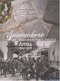 Somewhere on the western front : Arras 1914-1918