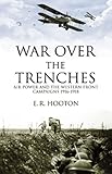 War over the trenches : air power and Western Front Campaigns 1916-1918