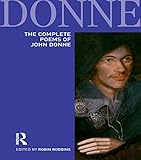 The complete poems of John Donne : epigrams, verse letters to friends, love-lyrics, love-elegies, satire, religion poems, wedding celebrations, verse epistles to patronesses, commemorations and annive