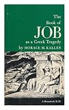 The Book of Job As a Greek Tragedy / with an Essay by Horace M. Kallen. Introduction by George Foote Moore