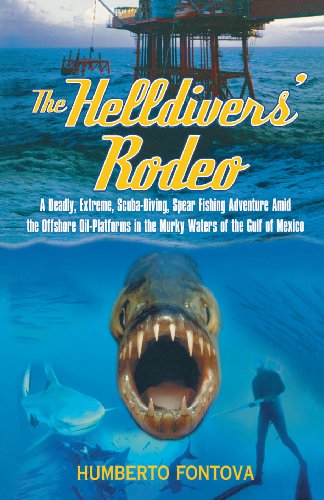 The Helldivers' Rodeo: A Deadly, Extreme, Scuba-Diving, Spear Fishing Adventure Amid the Offshore Oil-Platforms in the Murky Waters of the Gulf of Mexico