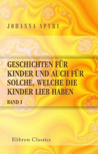 Adamant Media Corporation Geschichten fur Kinder und auch fur solche, welche die Kinder lieb haben: Band I. Heimatlos. Zwei Geschichten f&uuml;r Kinder ...