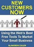 New Customers Now: Using the Web’s Best Free Tools To Market Your Small Business