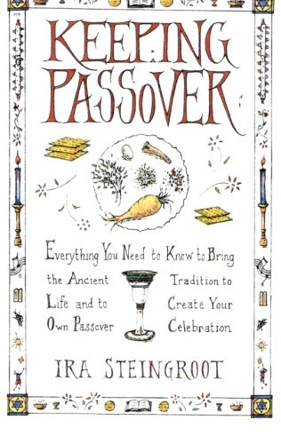 Keeping Passover: Everything You Need to Know to Bring the Ancient Tradition to Life and Create Yo