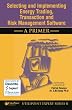 Selecting and Implementing Energy Trading, Transaction and Risk Management Software - a Primer