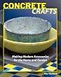 Concrete Crafts: Making Modern Accessories for the Home and Garden