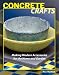 Concrete Crafts: Making Modern Accessories for the Home and Garden