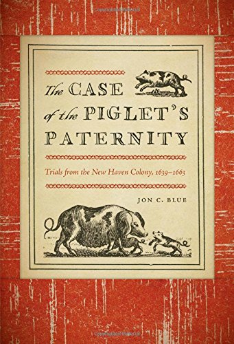 The Case of the Piglet's Paternity: Trials from the New Haven Colony, 1639-1663 (The Driftless Connecticut Series & Garnet Books)