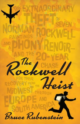 Rockwell Heist: The extraordinary theft of seven Norman Rockwell paintings and a phony Renoir--and the 20-year chase for their recovery from the Midwest through Europe and South America