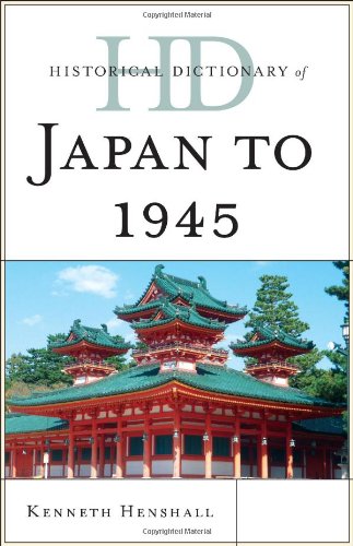 Historical Dictionary of Japan to 1945 (Historical Dictionaries of Ancient Civilizations and Historical Eras), by Kenneth Henshall